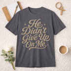 He Didn't Give Up On Me T-Shirt