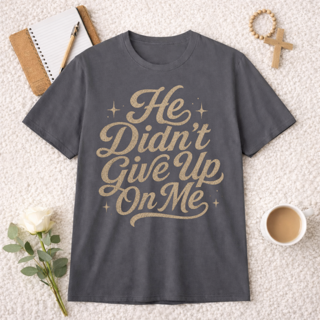 He Didn't Give Up On Me T-Shirt