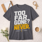 Too Far Gone? Never T-shirt