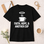 Faith, Hope, and Another Cup T-shirt