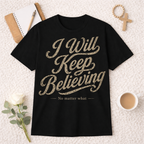 I Will Keep Believing T-shirt