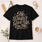 He Didn't Give Up On Me T-Shirt