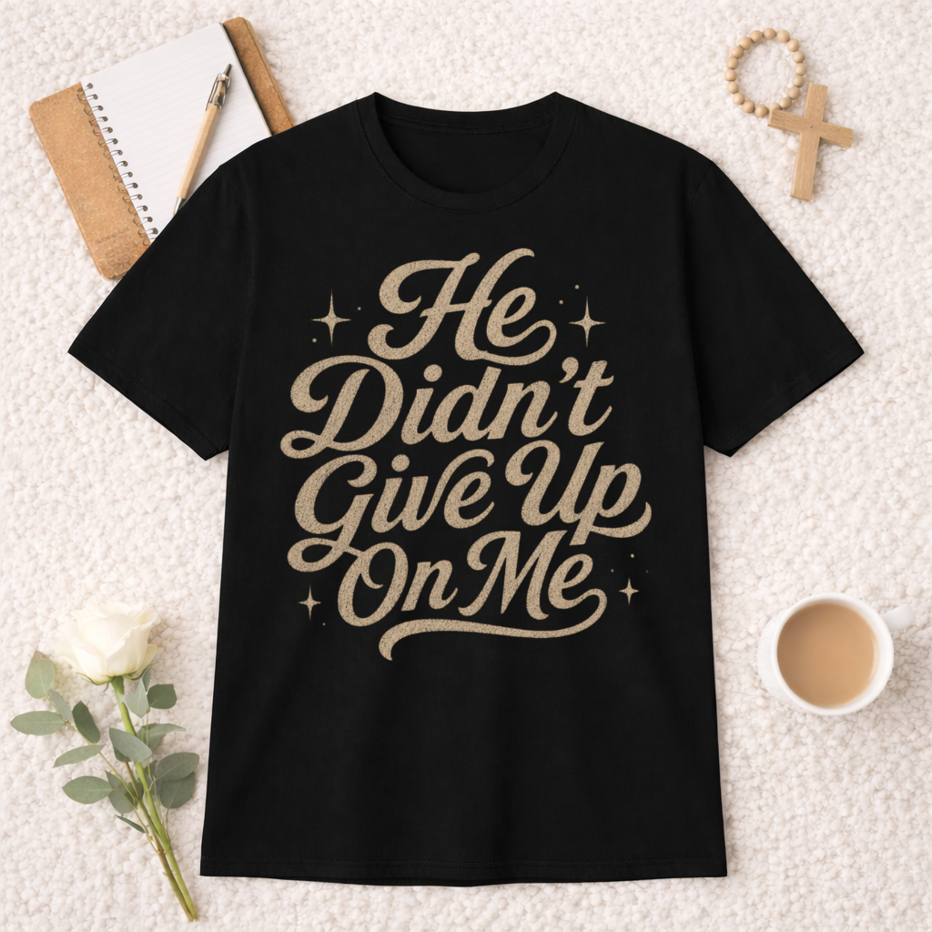 He Didn't Give Up On Me T-Shirt