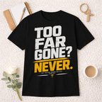 Too Far Gone? Never T-shirt