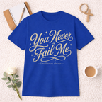 You Never Fail Me T-Shirt