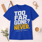 Too Far Gone? Never T-shirt