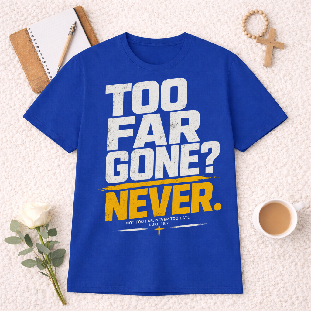 Too Far Gone? Never T-shirt
