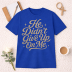 He Didn't Give Up On Me T-Shirt