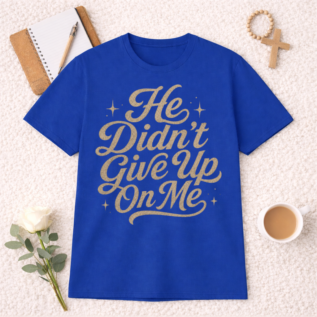 He Didn't Give Up On Me T-Shirt