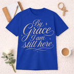 By Grace I Am Still Here T-Shirt