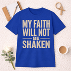 My Faith Will Not Be Shaken T-Shirt