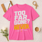 Too Far Gone? Never T-shirt
