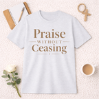 Praise Without Ceasing T-Shirt