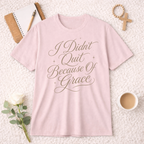 I Didn't Quit Because of Grace T-Shirt